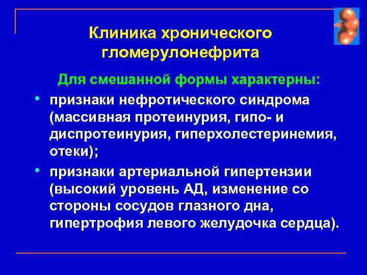 Клиника хронического гломерулонефрита • • Для смешанной формы характерны: признаки нефротического синдрома (массивная протеинурия,