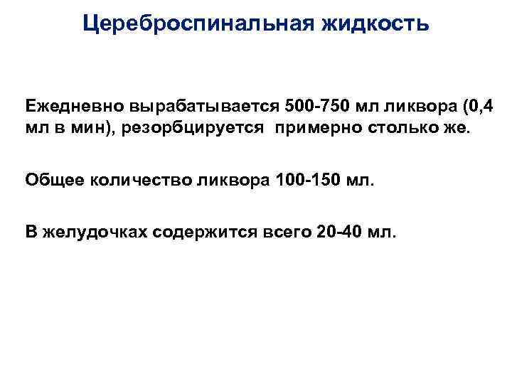 Цереброспинальная жидкость Ежедневно вырабатывается 500 -750 мл ликвора (0, 4 мл в мин), резорбцируется