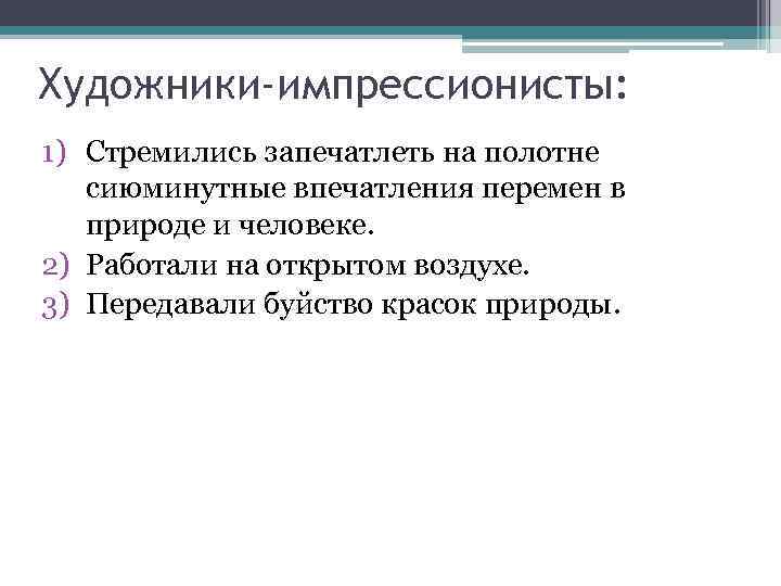 Художники-импрессионисты: 1) Стремились запечатлеть на полотне сиюминутные впечатления перемен в природе и человеке. 2)