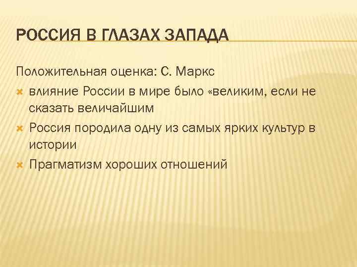 РОССИЯ В ГЛАЗАХ ЗАПАДА Положительная оценка: С. Маркс влияние России в мире было «великим,