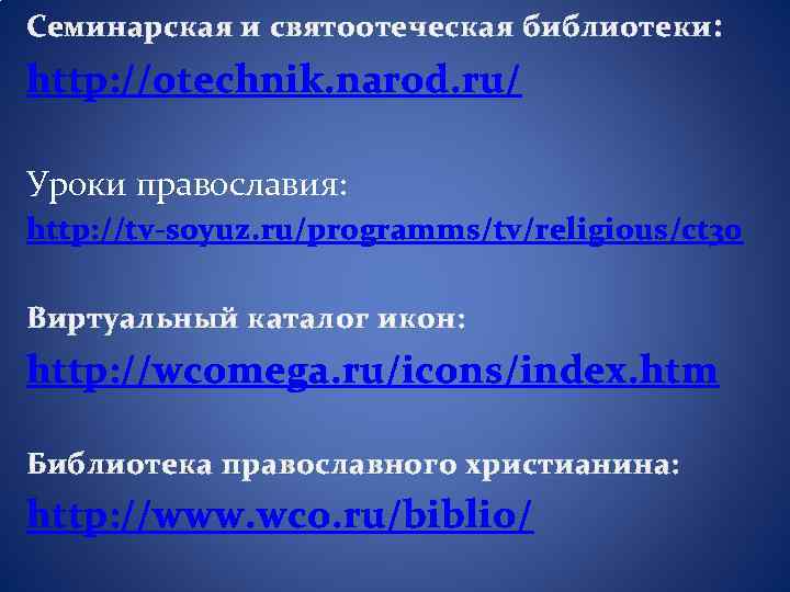 Семинарская и святоотеческая библиотеки : http: //otechnik. narod. ru/ Уроки православия: http: //tv-soyuz. ru/programms/tv/religious/ct