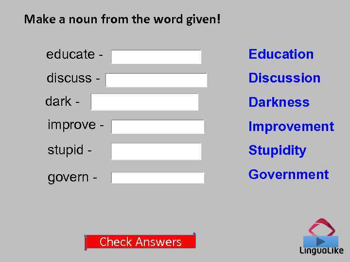 Make a noun from the word given! educate - Education discuss - Discussion dark
