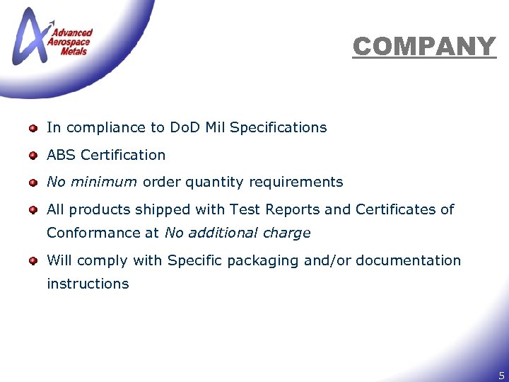 COMPANY In compliance to Do. D Mil Specifications ABS Certification No minimum order quantity