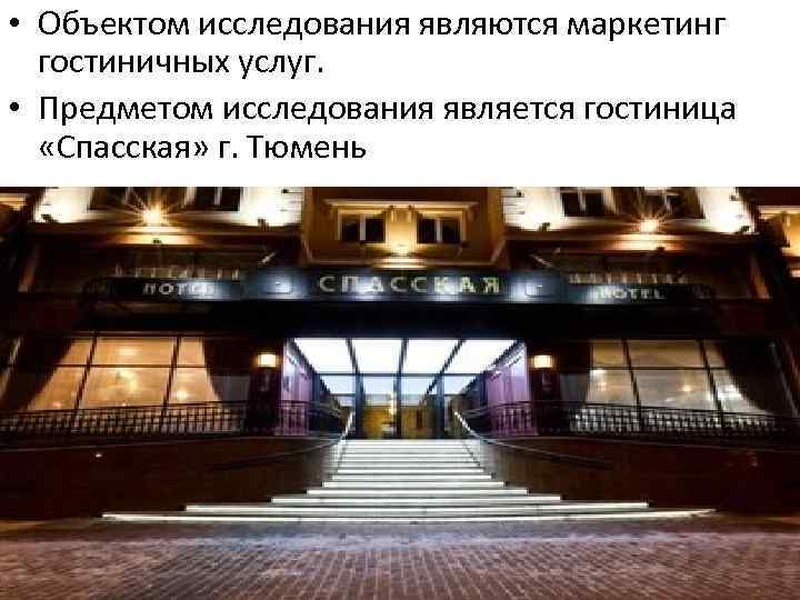  • Объектом исследования являются маркетинг гостиничных услуг. • Предметом исследования является гостиница «Спасская»