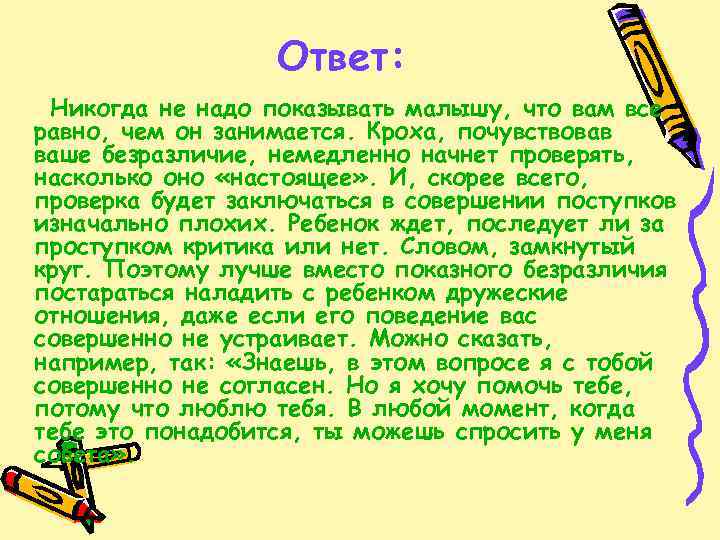 Ответ: Никогда не надо показывать малышу, что вам все равно, чем он занимается. Кроха,