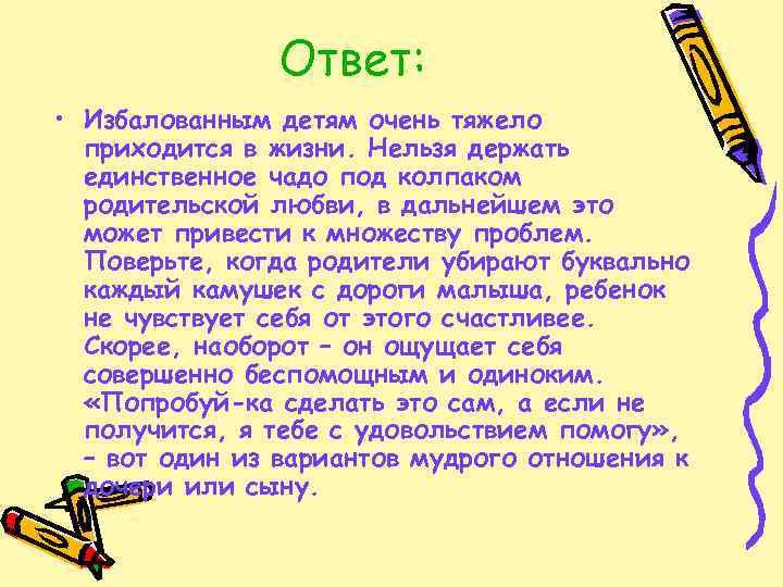 Ответ: • Избалованным детям очень тяжело приходится в жизни. Нельзя держать единственное чадо под