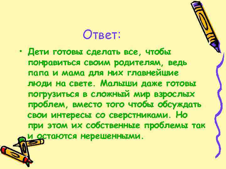 Ответ: • Дети готовы сделать все, чтобы понравиться своим родителям, ведь папа и мама