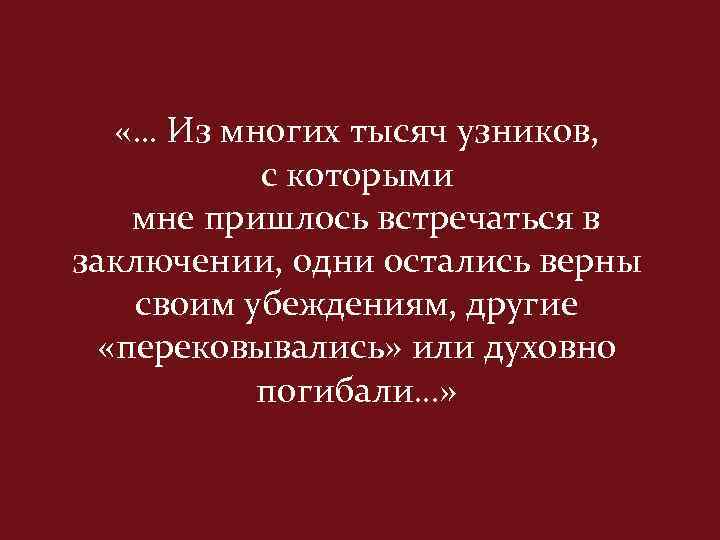  «… Из многих тысяч узников, с которыми мне пришлось встречаться в заключении, одни