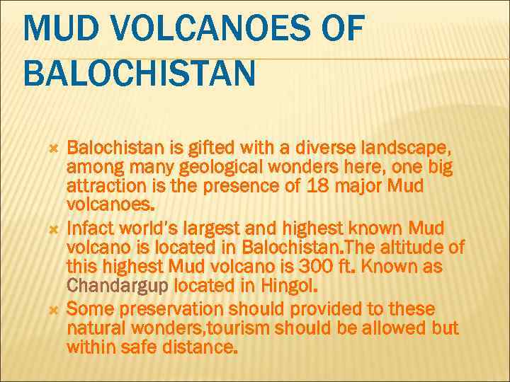 MUD VOLCANOES OF BALOCHISTAN Balochistan is gifted with a diverse landscape, among many geological