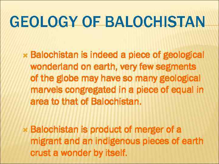 GEOLOGY OF BALOCHISTAN Balochistan is indeed a piece of geological wonderland on earth, very