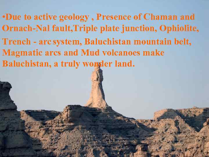  • Due to active geology , Presence of Chaman and Ornach-Nal fault, Triple