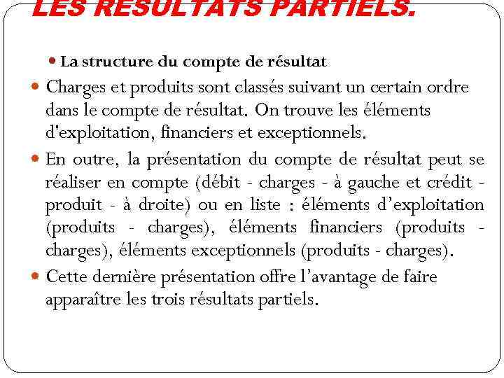 LES RÉSULTATS PARTIELS. La structure du compte de résultat Charges et produits sont classés