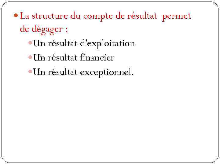  La structure du compte de résultat permet de dégager : Un résultat d'exploitation