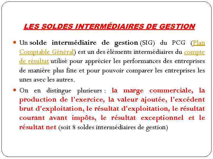 LES SOLDES INTERMÉDIAIRES DE GESTION Un solde intermédiaire de gestion (SIG) du PCG (Plan