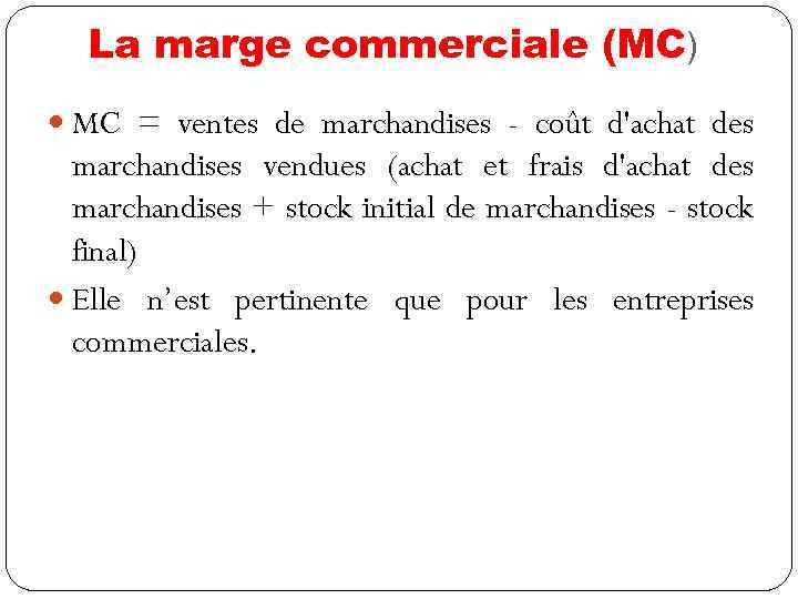 La marge commerciale (MC) MC = ventes de marchandises - coût d'achat des marchandises