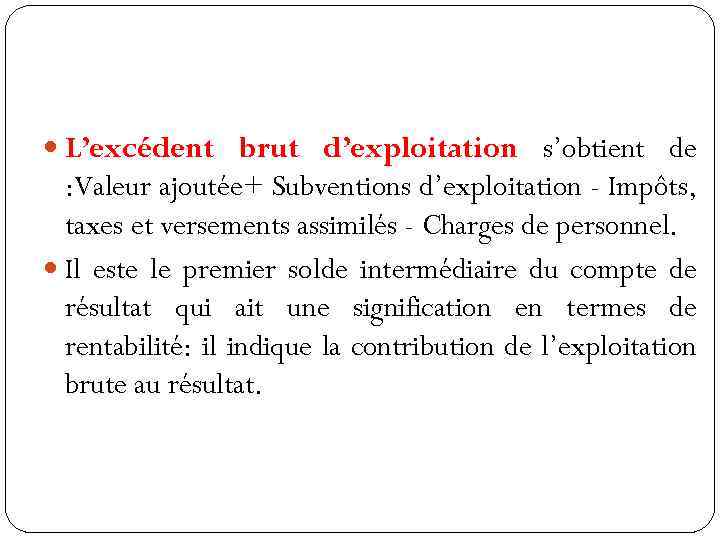 insuffisance brute d’exploitation) EBE/IBE L’excédent brut d’exploitation s’obtient de : Valeur ajoutée+ Subventions d’exploitation