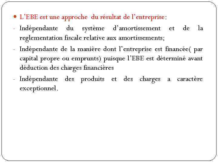  L’EBE est une approche du résultat de l’entreprise: - Indépendante du système d’amortissement