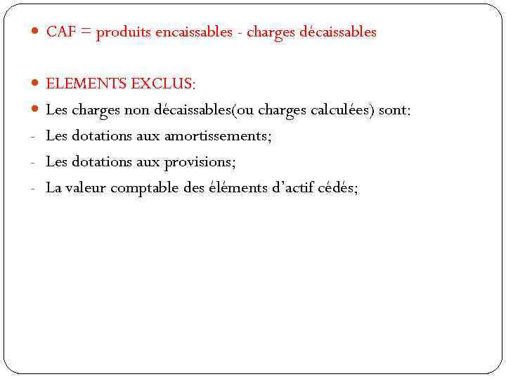  CAF = produits encaissables - charges décaissables ELEMENTS EXCLUS: Les charges non décaissables(ou