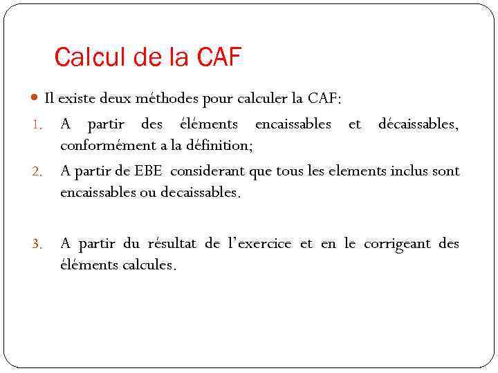 Calcul de la CAF Il existe deux méthodes pour calculer la CAF: A partir