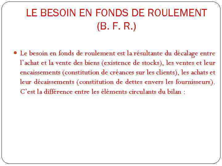 LE BESOIN EN FONDS DE ROULEMENT (B. F. R. ) Le besoin en fonds