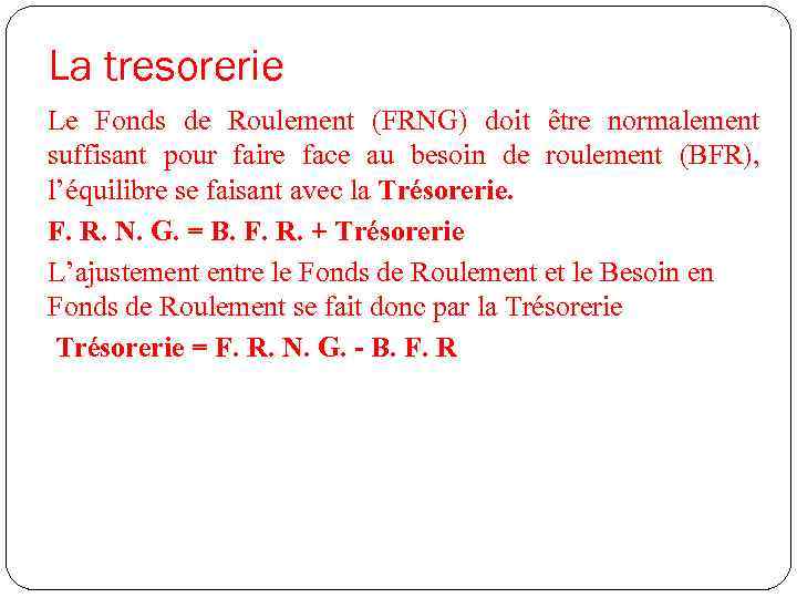 La tresorerie Le Fonds de Roulement (FRNG) doit être normalement suffisant pour faire face