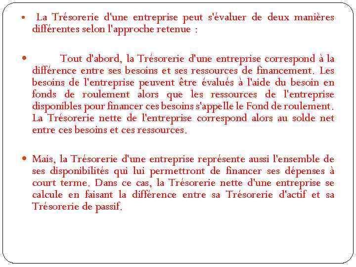  La Trésorerie d'une entreprise peut s'évaluer de deux manières différentes selon l'approche retenue