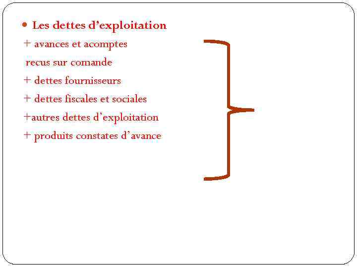  Les dettes d’exploitation + avances et acomptes recus sur comande + dettes fournisseurs
