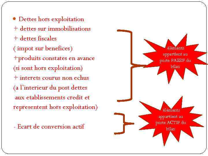  Dettes hors exploitation + dettes sur immobilisations + dettes fiscales ( impot sur
