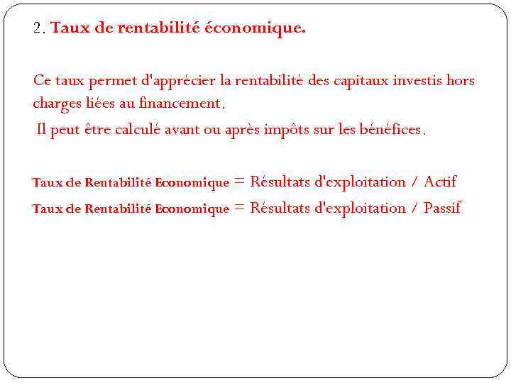 2. Taux de rentabilité économique. Ce taux permet d'apprécier la rentabilité des capitaux investis