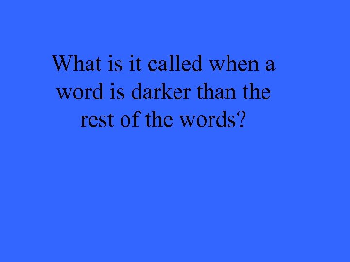 What is it called when a word is darker than the rest of the