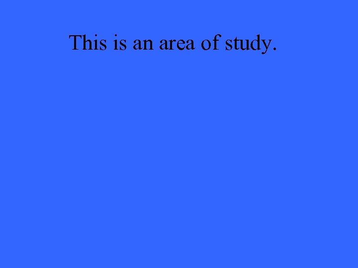This is an area of study. 