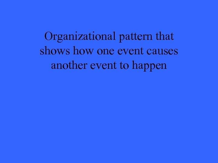 Organizational pattern that shows how one event causes another event to happen 