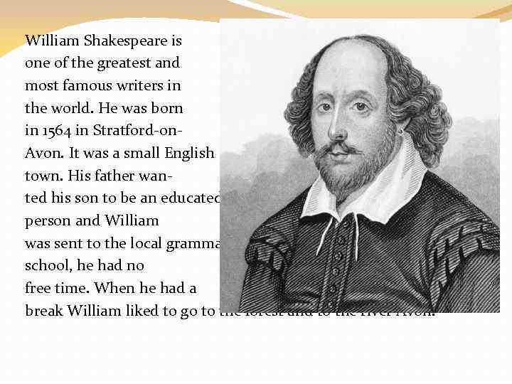 William Shakespeare is one of the greatest and most famous writers in the world.