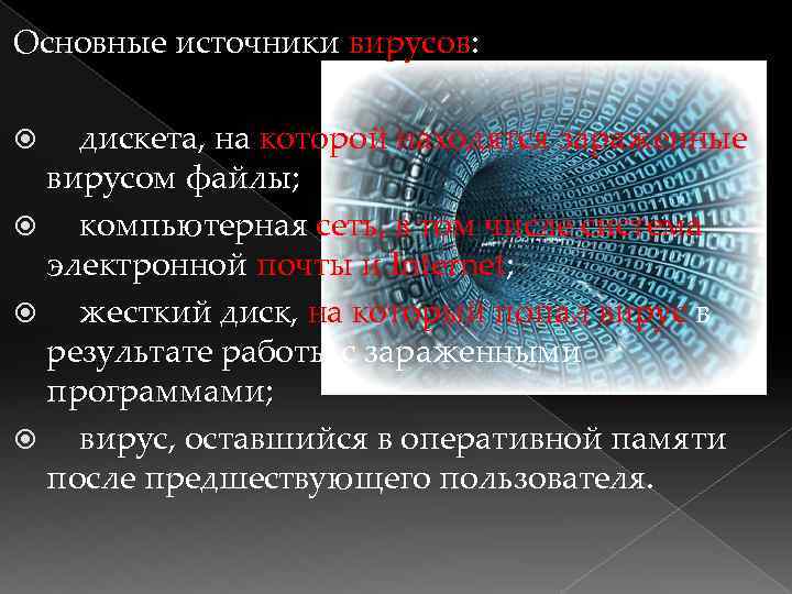 Основные источники вирусов: дискета, на которой находятся зараженные вирусом файлы; компьютерная сеть, в том