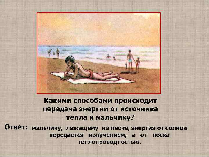 Какими способами происходит передача энергии от источника тепла к мальчику? Ответ: мальчику, лежащему на
