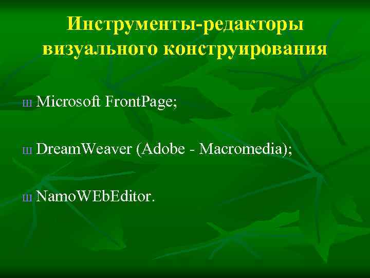 Инструменты-редакторы визуального конструирования Ш Microsoft Front. Page; Ш Dream. Weaver (Adobe ‑ Macromedia); Ш