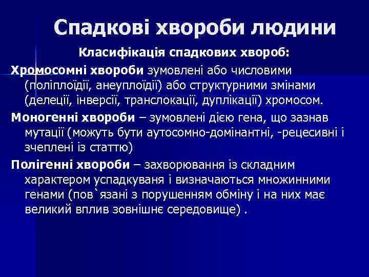 Спадкові хвороби людини Класифікація спадкових хвороб: Хромосомні хвороби зумовлені або числовими (поліплоїдії, анеуплоїдії) або