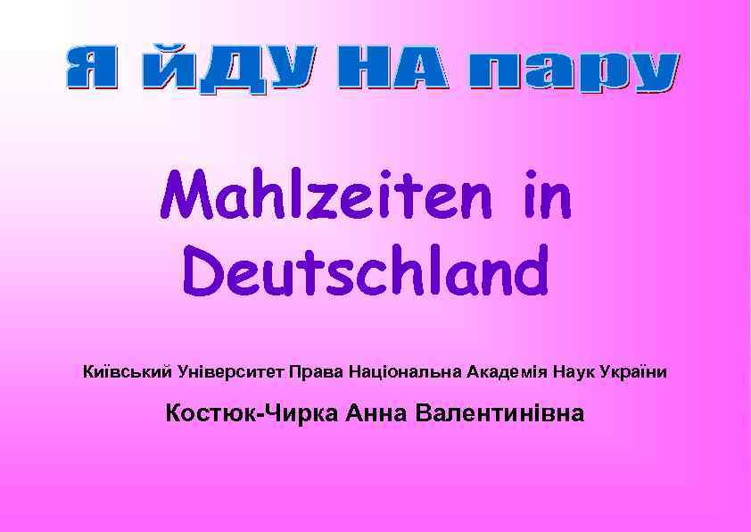 Mahlzeiten in Deutschland Київський Університет Права Національна Академія Наук України Костюк-Чирка Анна Валентинівна 