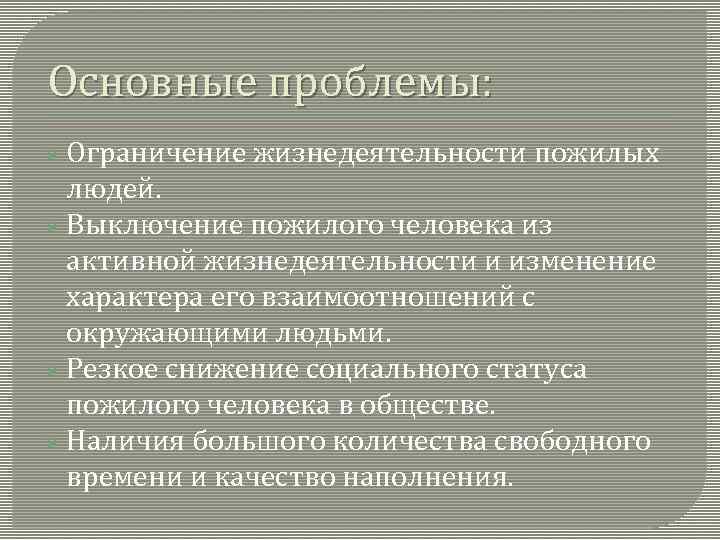 Основные проблемы: Ø Ограничение жизнедеятельности пожилых людей. Ø Выключение пожилого человека из активной жизнедеятельности
