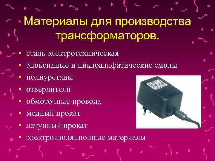 Материалы для производства трансформаторов. • • сталь электротехническая эпоксидные и циклоалифатические смолы полиуретаны отвердители