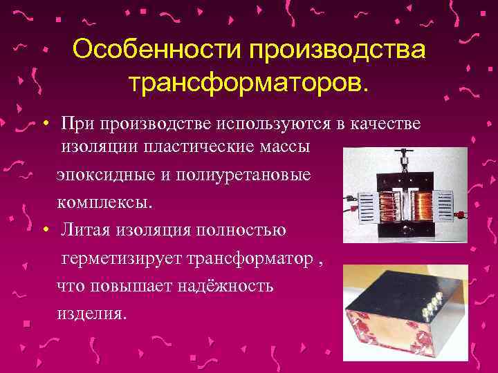 Особенности производства трансформаторов. • При производстве используются в качестве изоляции пластические массы эпоксидные и
