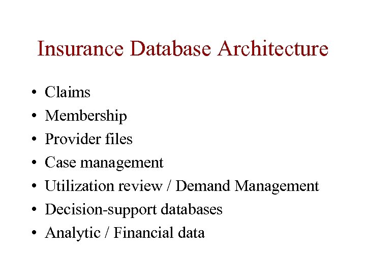 Insurance Database Architecture • • Claims Membership Provider files Case management Utilization review /