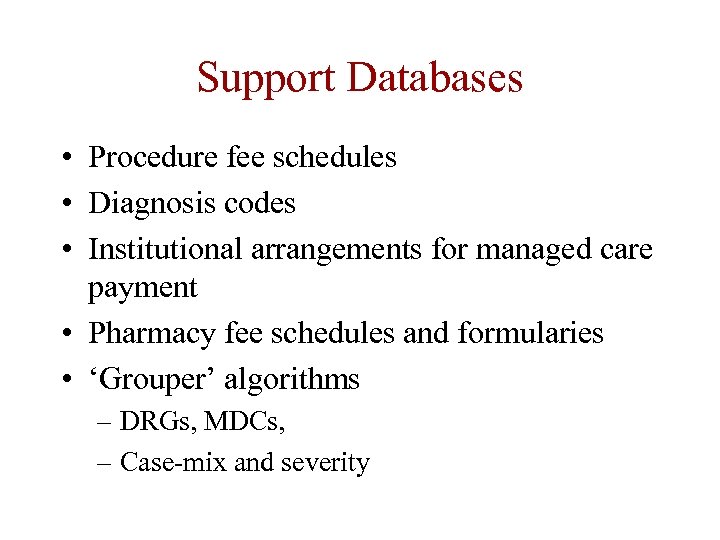 Support Databases • Procedure fee schedules • Diagnosis codes • Institutional arrangements for managed