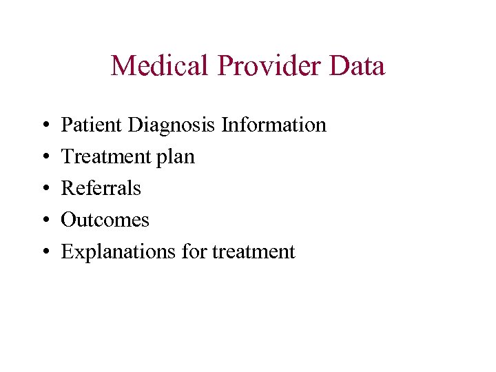 Medical Provider Data • • • Patient Diagnosis Information Treatment plan Referrals Outcomes Explanations