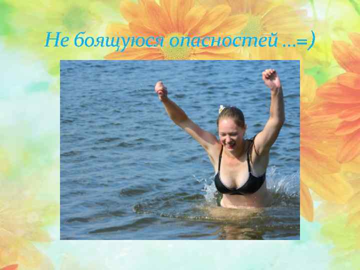 Не боящуюся опасностей …=) 