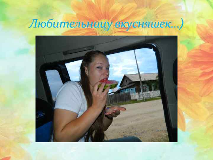 Любительницу вкусняшек…) 