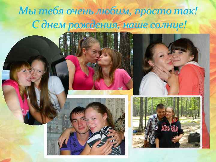 Мы тебя очень любим, просто так! С днем рождения, наше солнце! 