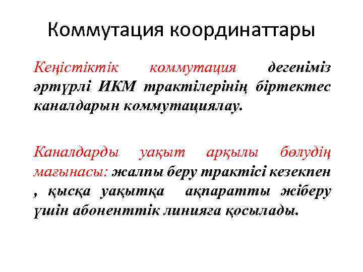 Коммутация координаттары Кеңістіктік коммутация дегеніміз әртүрлі ИКМ трактілерінің біртектес каналдарын коммутациялау. Каналдарды уақыт арқылы