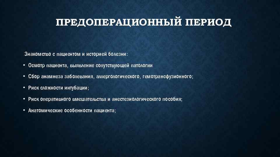 ПРЕДОПЕРАЦИОННЫЙ ПЕРИОД Знакомство с пациентом и историей болезни: • Осмотр пациента, выявление сопутствующей патологии
