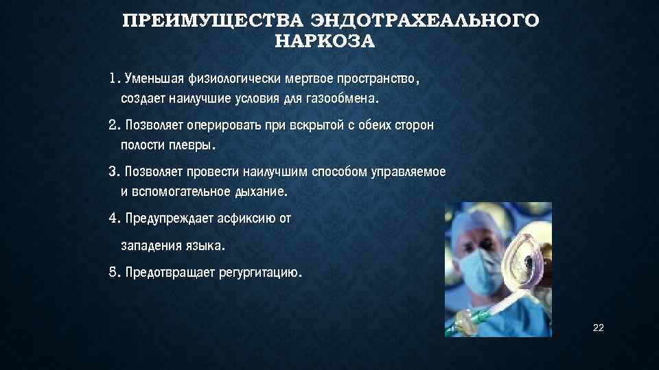 ПРЕИМУЩЕСТВА ЭНДОТРАХЕАЛЬНОГО НАРКОЗА 1. Уменьшая физиологически мертвое пространство, создает наилучшие условия для газообмена. 2.